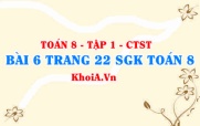 Bài 6 trang 22 SGK Toán 8 Tập 1 Chân trời sáng tạo